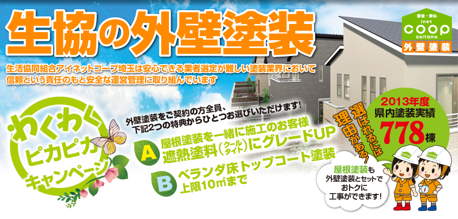 生協の外壁塗装 生活協同組合アイネットコープ埼玉は安心できる業者選定が難しい塗装業界において信頼という責任のもと安全な運営管理に取り組んでいます 安全・安心 inet coop saitama 外壁塗装 ご好評につき、選べる特典継続中 さわやか秋晴れキャンペーン 外壁塗装をご契約の方全員、下記2つの特典からひとつお選びいただけます！ A コーキング50mまでのサービス 50mを超えた分はお客様のご負担となります。 B 雨戸塗装6枚までサービス 6枚を超えた分はお客様のご負担となります。 2012年度の塗装実績574件